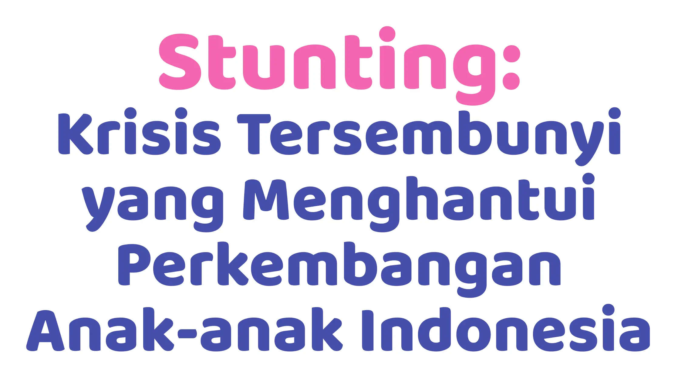 Stunting: Krisis Tersembunyi yang Menghantui Perkembangan Anak-anak Indonesia